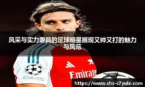 风采与实力兼具的足球明星展现又帅又打的魅力与风范